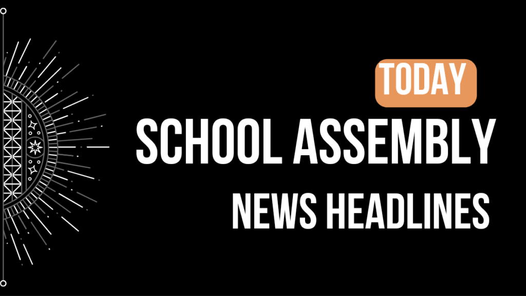 School Assembly News Headlines For Today 12 March 